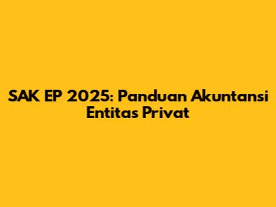 SAK EP 2025: Panduan Akuntansi Entitas Privat