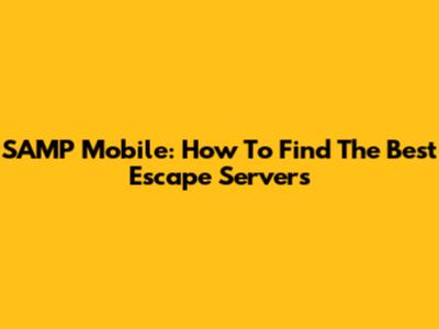 SAMP Mobile: How To Find The Best Escape Servers
