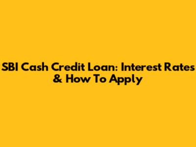 SBI Cash Credit Loan: Interest Rates & How To Apply
