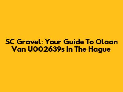 SC Gravel: Your Guide To Olaan Van U002639s In The Hague