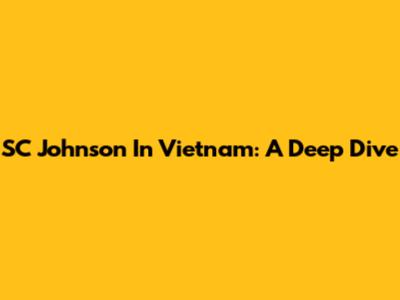 SC Johnson In Vietnam: A Deep Dive