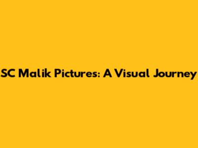 SC Malik Pictures: A Visual Journey