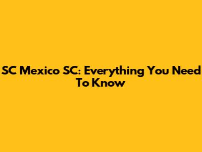 SC Mexico SC: Everything You Need To Know