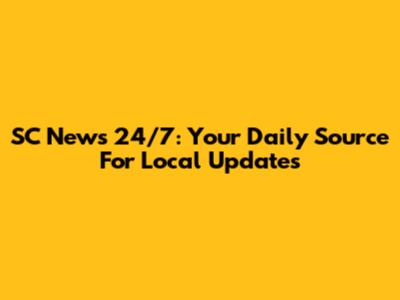 SC News 24/7: Your Daily Source For Local Updates