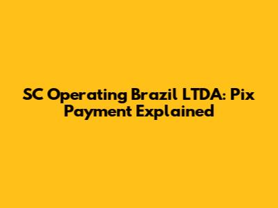 SC Operating Brazil LTDA: Pix Payment Explained