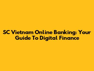 SC Vietnam Online Banking: Your Guide To Digital Finance