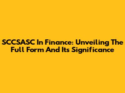 SCCSASC In Finance: Unveiling The Full Form And Its Significance