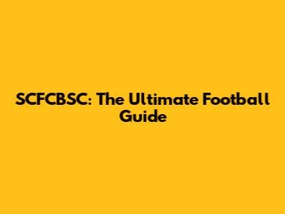 SCFCBSC: The Ultimate Football Guide