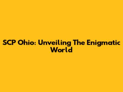 SCP Ohio: Unveiling The Enigmatic World