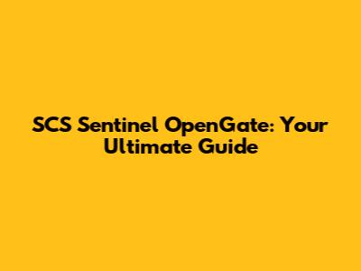 SCS Sentinel OpenGate: Your Ultimate Guide