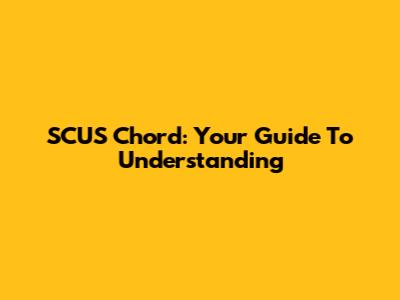 SCUS Chord: Your Guide To Understanding