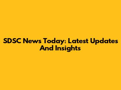 SDSC News Today: Latest Updates And Insights