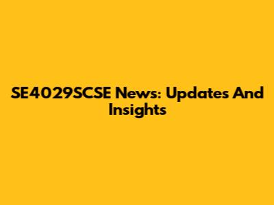 SE4029SCSE News: Updates And Insights