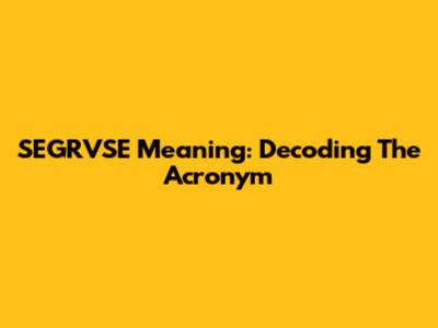SEGRVSE Meaning: Decoding The Acronym