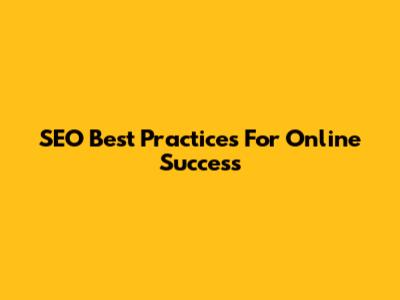 SEO Best Practices For Online Success