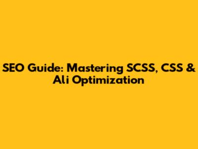 SEO Guide: Mastering SCSS, CSS & Ali Optimization