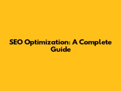 SEO Optimization: A Complete Guide