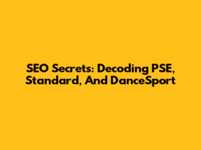 SEO Secrets: Decoding PSE, Standard, And DanceSport