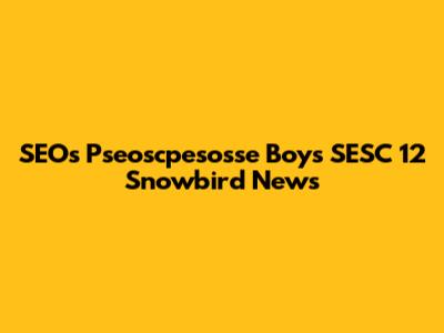 SEOs Pseoscpesosse Boys SESC 12 Snowbird News