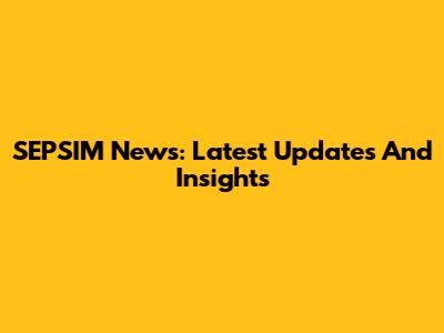 SEPSIM News: Latest Updates And Insights