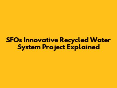 SFO's Innovative Recycled Water System Project Explained