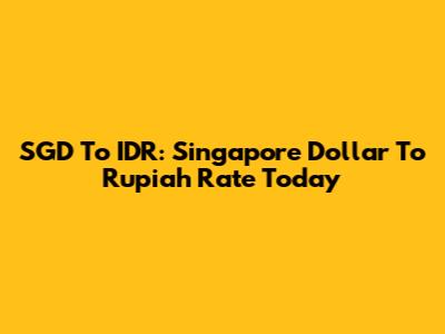 SGD To IDR: Singapore Dollar To Rupiah Rate Today