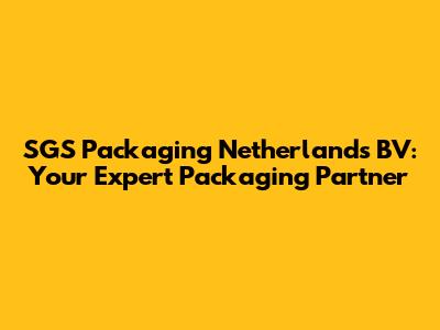 SGS Packaging Netherlands BV: Your Expert Packaging Partner