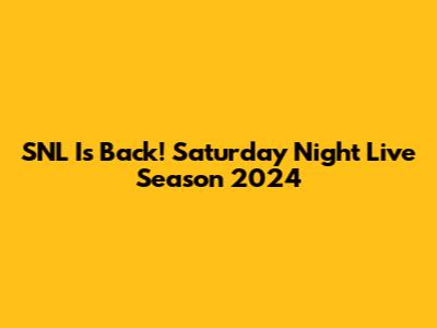 SNL Is Back! Saturday Night Live Season 2024