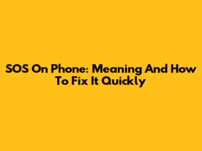 SOS On Phone: Meaning And How To Fix It Quickly