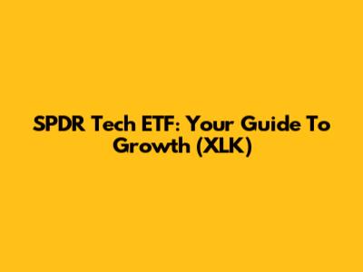 SPDR Tech ETF: Your Guide To Growth (XLK)