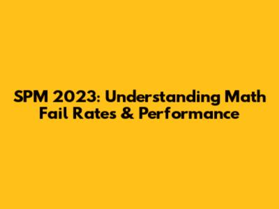 SPM 2023: Understanding Math Fail Rates & Performance