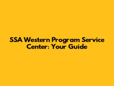 SSA Western Program Service Center: Your Guide