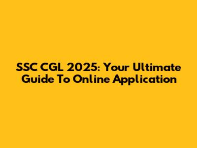 SSC CGL 2025: Your Ultimate Guide To Online Application