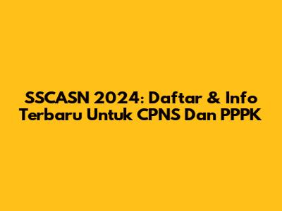 SSCASN 2024: Daftar & Info Terbaru Untuk CPNS Dan PPPK