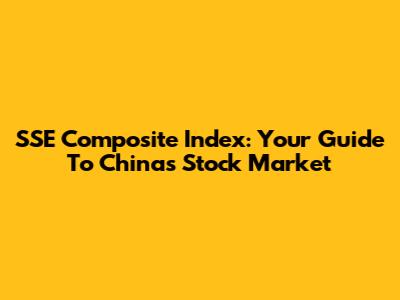 SSE Composite Index: Your Guide To China's Stock Market