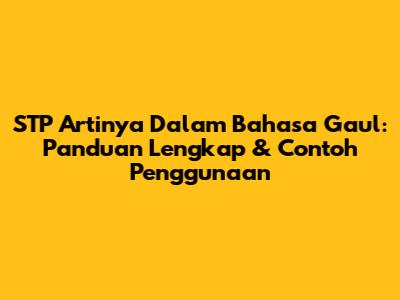 STP Artinya Dalam Bahasa Gaul: Panduan Lengkap & Contoh Penggunaan