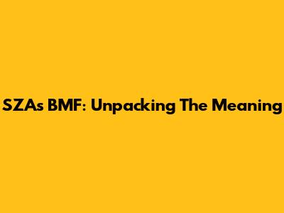 SZA's BMF: Unpacking The Meaning