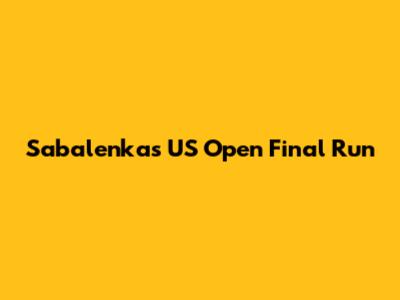 Sabalenka's US Open Final Run