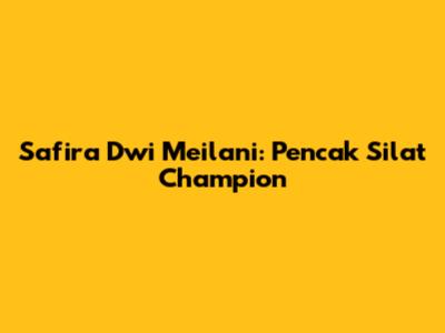 Safira Dwi Meilani: Pencak Silat Champion