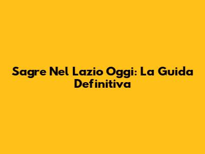Sagre Nel Lazio Oggi: La Guida Definitiva