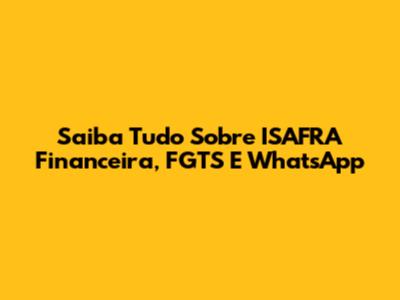 Saiba Tudo Sobre ISAFRA Financeira, FGTS E WhatsApp