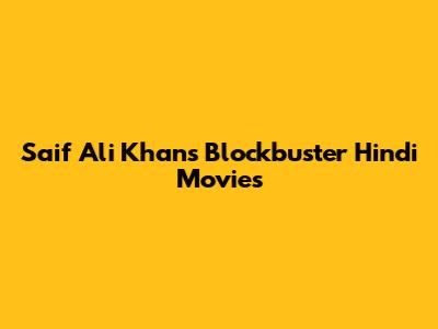 Saif Ali Khan's Blockbuster Hindi Movies