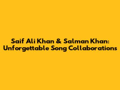 Saif Ali Khan & Salman Khan: Unforgettable Song Collaborations