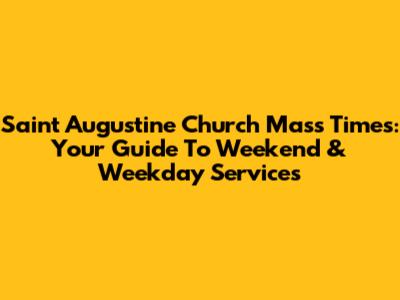 Saint Augustine Church Mass Times: Your Guide To Weekend & Weekday Services