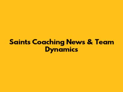 Saints Coaching News & Team Dynamics