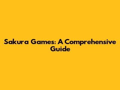 Sakura Games: A Comprehensive Guide
