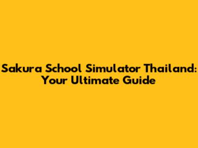 Sakura School Simulator Thailand: Your Ultimate Guide