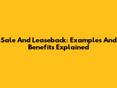 Sale And Leaseback: Examples And Benefits Explained