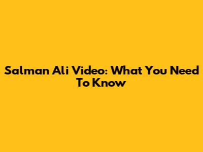 Salman Ali Video: What You Need To Know
