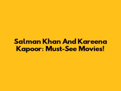 Salman Khan And Kareena Kapoor: Must-See Movies!